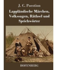 Lappländische Märchen, Volkssagen, Räthsel und Sprichwörter - J. C. Poestion
