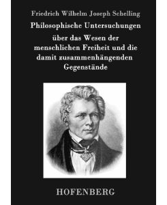 Philosophische Untersuchungen über das Wesen der menschlichen Freiheit und die damit zusammenhängenden Gegenstände - Friedrich Wilhelm Joseph Schelling