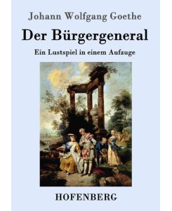 Der Bürgergeneral Ein Lustspiel in einem Aufzuge - Johann Wolfgang Goethe