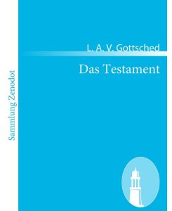 Das Testament Ein deutsches Lustspiel in fünf Aufzügen - L. A. V. Gottsched