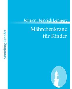 Mährchenkranz für Kinder der erheiternden Unterhaltung besonders im Familienkreise geweiht - Johann Heinrich Lehnert