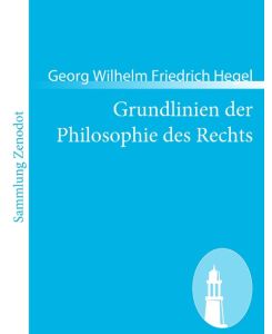 Grundlinien der Philosophie des Rechts (Naturrecht und Staatswissenschaft im Grundrisse. Zum Gebrauch für seine Vorlesungen) - Georg Wilhelm Friedrich Hegel