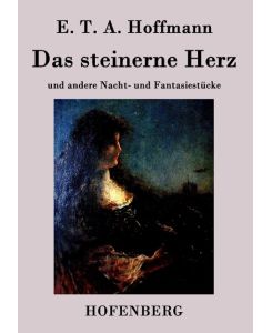 Das steinerne Herz und andere Nacht- und Fantasiestücke - E. T. A. Hoffmann