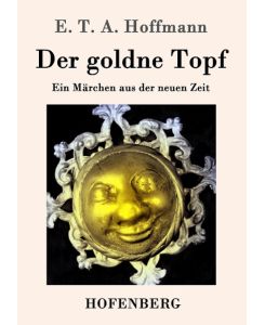 Der goldne Topf Ein Märchen aus der neuen Zeit - E. T. A. Hoffmann