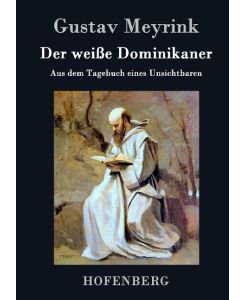 Der weiße Dominikaner Aus dem Tagebuch eines Unsichtbaren - Gustav Meyrink
