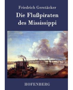Die Flußpiraten des Mississippi Aus dem Waldleben Amerikas - Friedrich Gerstäcker