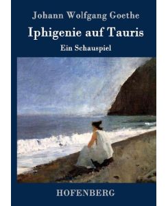 Iphigenie auf Tauris Ein Schauspiel - Johann Wolfgang Goethe