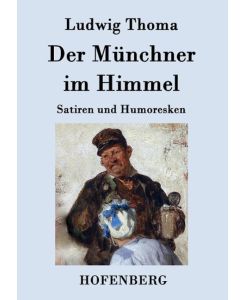 Der Münchner im Himmel Satiren und Humoresken - Ludwig Thoma