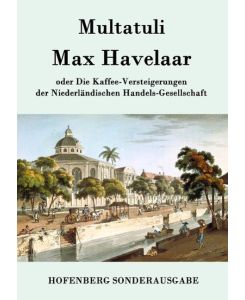 Max Havelaar oder  Die Kaffee-Versteigerungen der Niederländischen Handels-Gesellschaft - Multatuli