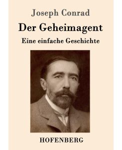 Der Geheimagent Eine einfache Geschichte - Joseph Conrad, Ernst Wolfgang Freissler