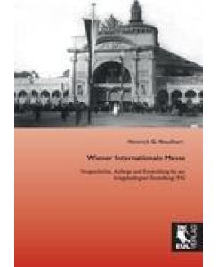 Wiener Internationale Messe Vorgeschichte, Anfänge und Entwicklung bis zur kriegsbedingten Einstellung 1942 - Heinrich G. Neudhart