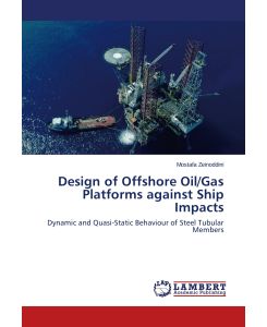Design of Offshore Oil/Gas Platforms against Ship Impacts Dynamic and Quasi-Static Behaviour of Steel Tubular Members - Mostafa Zeinoddini