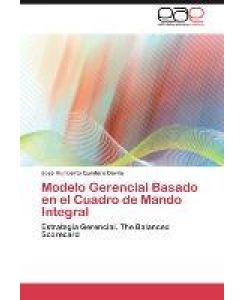 Modelo Gerencial Basado en el Cuadro de Mando Integral Estrategia Gerencial. The Balanced Scorecard - José Humberto Quintero Dávila