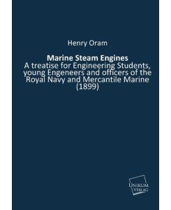 Marine Steam Engines A treatise for Engineering Students, young Engeneers and officers of the Royal Navy and Mercantile Marine (1899) - Henry Oram