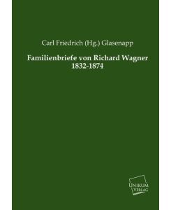 Familienbriefe von Richard Wagner 1832-1874 - Carl Friedrich (Hg. Glasenapp