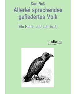 Allerlei sprechendes gefiedertes Volk EIn Hand- und Lehrbuch - Karl Ruß
