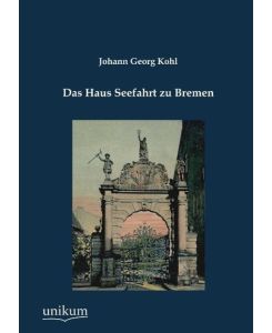 Das Haus Seefahrt zu Bremen - Johann Georg Kohl