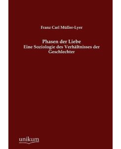 Phasen der Liebe Eine Soziologie des Verhältnisses der Geschlechter - Franz Carl Müller-Lyer