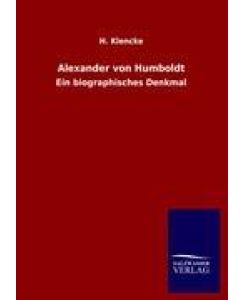 Alexander von Humboldt Ein biographisches Denkmal - H. Klencke