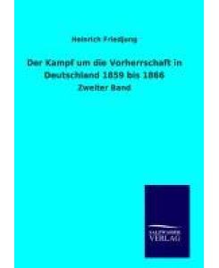 Der Kampf um die Vorherrschaft in Deutschland 1859 bis 1866 Zweiter Band - Heinrich Friedjung