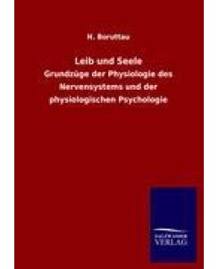 Leib und Seele Grundzüge der Physiologie des Nervensystems und der physiologischen Psychologie - H. Boruttau