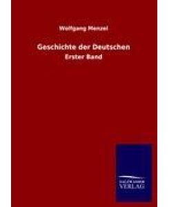 Geschichte der Deutschen Erster Band - Wolfgang Menzel