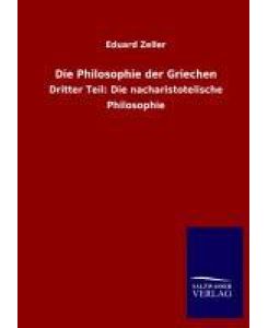 Die Philosophie der Griechen Dritter Teil: Die nacharistotelische Philosophie - Eduard Zeller
