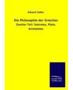 Die Philosophie der Griechen Zweiter Teil: Sokrates, Plato, Aristoteles - Eduard Zeller