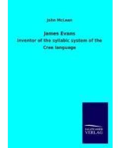 James Evans Inventor of the syllabic system of the Cree language - John Mclean