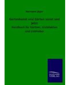 Gartenkunst und Gärten sonst und jetzt Handbuch für Gärtner, Architekten und Liebhaber - Hermann Jäger