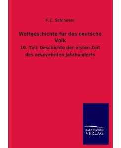 Weltgeschichte für das deutsche Volk 10. Teil: Geschichte der ersten Zeit des neunzehnten Jahrhunderts - F. C. Schlosser