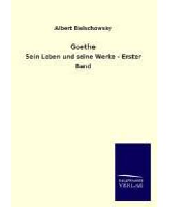 Goethe Sein Leben und seine Werke - Erster Band - Albert Bielschowsky
