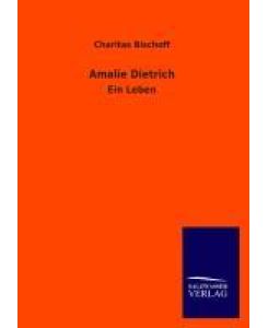 Amalie Dietrich Ein Leben - Charitas Bischoff