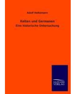 Kelten und Germanen Eine historische Untersuchung - Adolf Holtzmann