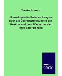 Mikroskopische Untersuchungen über die Übereinstimmung in der Struktur und dem Wachstum der Tiere und Pflanzen - Theodor Schwann