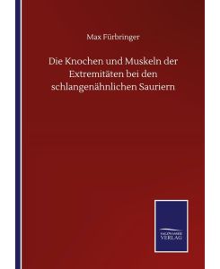 Die Knochen und Muskeln der Extremitäten bei den schlangenähnlichen Sauriern - Max Fürbringer