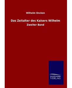Das Zeitalter des Kaisers Wilhelm Zweiter Band - Wilhelm Oncken