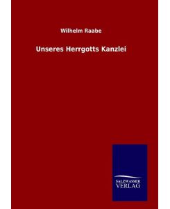 Unseres Herrgotts Kanzlei - Wilhelm Raabe