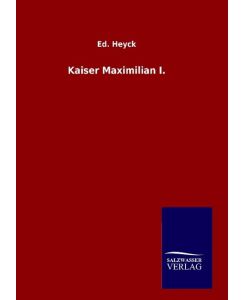 Kaiser Maximilian I. - Ed. Heyck