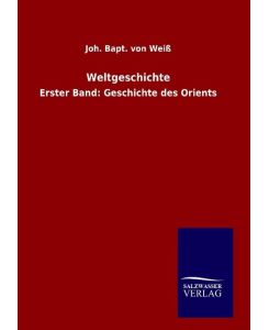 Weltgeschichte Erster Band: Geschichte des Orients - Joh. Bapt. von Weiß