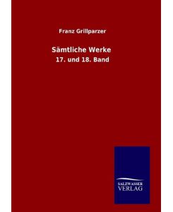 Sämtliche Werke 17. und 18. Band - Franz Grillparzer