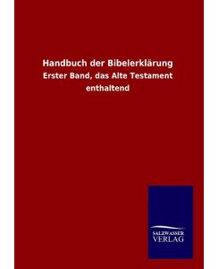 Handbuch der Bibelerklärung Erster Band, das Alte Testament enthaltend - Ohne Autor