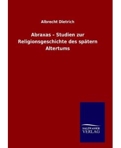Abraxas ¿ Studien zur Religionsgeschichte des spätern Altertums - Albrecht Dietrich