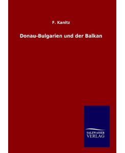 Donau-Bulgarien und der Balkan - F. Kanitz