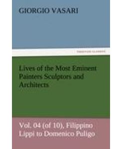 Lives of the Most Eminent Painters Sculptors and Architects Vol. 04 (of 10), Filippino Lippi to Domenico Puligo - Giorgio Vasari