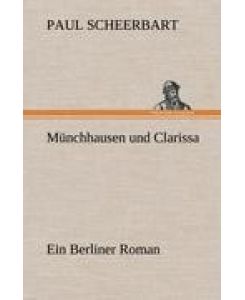 Münchhausen und Clarissa Ein Berliner Roman - Paul Scheerbart