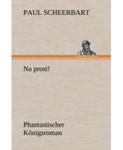 Na prost! Phantastischer Königsroman - Paul Scheerbart