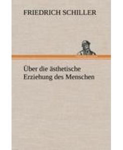 Über die ästhetische Erziehung des Menschen - Friedrich Schiller
