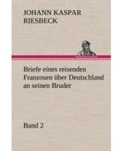 Briefe eines reisenden Franzosen über Deutschland an seinen Bruder - Band 2 - Johann Kaspar Riesbeck