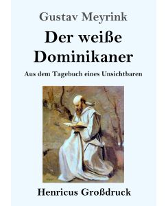 Der weiße Dominikaner (Großdruck) Aus dem Tagebuch eines Unsichtbaren - Gustav Meyrink